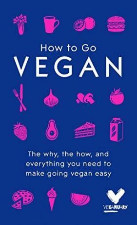 How To Go Vegan: O porquê, o como e tudo o que você precisa para facilitar o processo de veganos